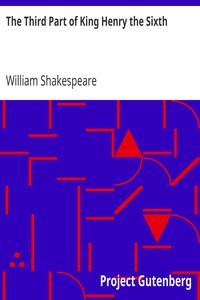 The Third Part of King Henry the Sixth by William Shakespeare