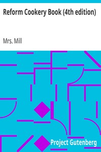 Reform Cookery Book (4th edition)
Up-To-Date Health Cookery for the Twentieth Century. by Mrs. (Jean Oliver) Mill