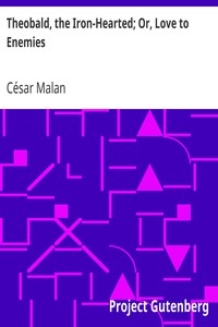 Theobald, the Iron-Hearted; Or, Love to Enemies by César Malan