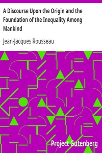 A Discourse Upon the Origin and the Foundation of the Inequality Among Mankind by Jean-Jacques Rousseau