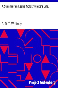 A Summer in Leslie Goldthwaite's Life. by A. D. T. (Adeline Dutton Train) Whitney
