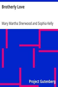 Brotherly Love
Shewing That as Merely Human It May Not Always Be Depended Upon by Mary Martha Sherwood