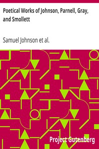 Poetical Works of Johnson, Parnell, Gray, and Smollett
With Memoirs, Critical Dissertations, and Explanatory Notes by Samuel Johnson