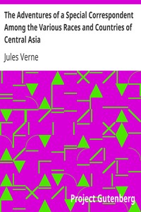 The Adventures of a Special Correspondent Among the Various Races and Countries of Central Asia
Being the Exploits and Experiences of Claudius Bombarnac of "The Twentieth Century" by Jules Verne