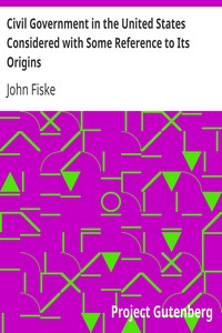 Civil Government in the United States Considered with Some Reference to Its Origins by John Fiske