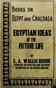 Egyptian Ideas of the Future Life by E. A. Wallis (Ernest Alfred Wallis) Budge
