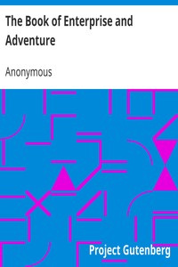 The Book of Enterprise and Adventure
Being an Excitement to Reading. for Young People. a New and Condensed Edition. by Anonymous