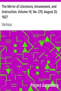 The Mirror of Literature, Amusement, and Instruction. Volume 10, No. 270, August 25, 1827 by Various
