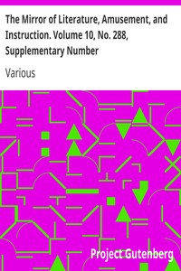 The Mirror of Literature, Amusement, and Instruction. Volume 10, No. 288, Supplementary Number by Various