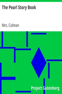 The Pearl Story Book
A Collection of Tales, Original and Selected by Mrs. (Pamela Chandler) Colman