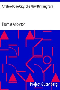 A Tale of One City: the New Birmingham
Papers Reprinted from the "Midland Counties Herald" by Thomas Anderton