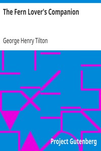 The Fern Lover's Companion
A Guide for the Northeastern States and Canada by George Henry Tilton