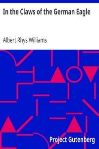 In the Claws of the German Eagle by Albert Rhys Williams