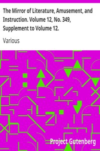 The Mirror of Literature, Amusement, and Instruction. Volume 12, No. 349, Supplement to Volume 12. by Various