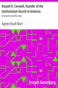 Russell H. Conwell, Founder of the Institutional Church in America
The Work and the Man by Agnes Rush Burr