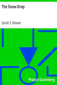 The Snow-Drop
A Holiday Gift by Sarah S. Mower
