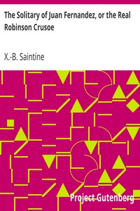 The Solitary of Juan Fernandez, or the Real Robinson Crusoe by X.-B. (Xavier-Boniface) Saintine