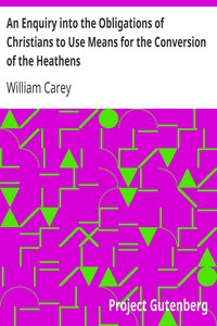 An Enquiry into the Obligations of Christians to Use Means for the Conversion of the Heathens
In Which the Religious State of the Different Nations of the World, the Success of Former Undertakings, and the Practicability of Further Undertakings, Are Considered by William Carey