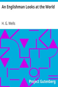 An Englishman Looks at the World
Being a Series of Unrestrained Remarks upon Contemporary Matters by H. G. Wells