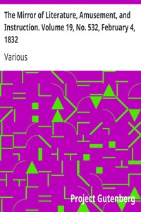 The Mirror of Literature, Amusement, and Instruction. Volume 19, No. 532, February 4, 1832 by Various