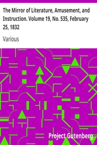 The Mirror of Literature, Amusement, and Instruction. Volume 19, No. 535, February 25, 1832 by Various