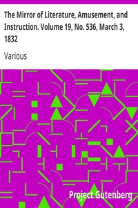 The Mirror of Literature, Amusement, and Instruction. Volume 19, No. 536, March 3, 1832 by Various