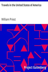 Travels in the United States of America
Commencing in the Year 1793, and Ending in 1797. With the Author's Journals of his Two Voyages Across the Atlantic. by William Priest