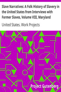 Slave Narratives: A Folk History of Slavery in the United States from Interviews with Former Slaves, Volume VIII, Maryland Narratives by United States. Work Projects Administration