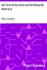 Our Farm of Four Acres and the Money We Made by It by Miss Coulton