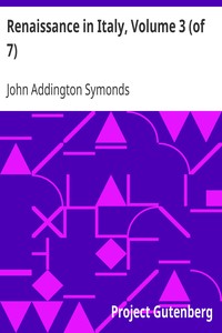 Renaissance in Italy, Volume 3 (of 7)
The Fine Arts by John Addington Symonds