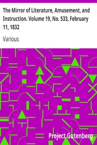 The Mirror of Literature, Amusement, and Instruction. Volume 19, No. 533, February 11, 1832 by Various