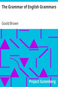 The Grammar of English Grammars by Goold Brown