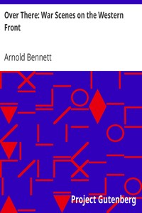 Over There: War Scenes on the Western Front by Arnold Bennett