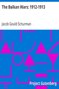 The Balkan Wars: 1912-1913
Third Edition by Jacob Gould Schurman
