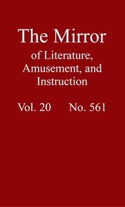 The Mirror of Literature, Amusement, and Instruction. Volume 20, No. 561, August 11, 1832 by Various