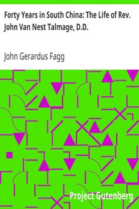 Forty Years in South China: The Life of Rev. John Van Nest Talmage, D.D. by John Gerardus Fagg