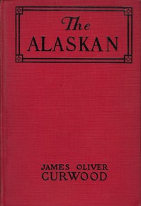 The Alaskan by James Oliver Curwood