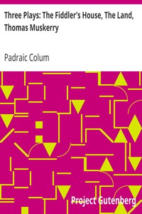 Three Plays: The Fiddler's House, The Land, Thomas Muskerry by Padraic Colum