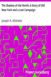 The Shadow of the North: A Story of Old New York and a Lost Campaign by Joseph A. (Joseph Alexander) Altsheler
