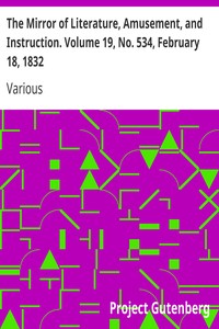The Mirror of Literature, Amusement, and Instruction. Volume 19, No. 534, February 18, 1832 by Various