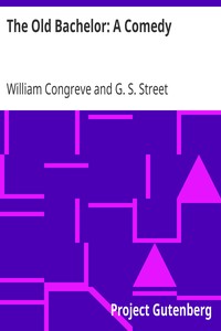 The Old Bachelor: A Comedy by William Congreve