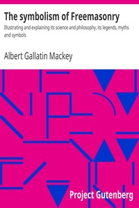 The symbolism of Freemasonry : $b Illustrating and explaining its science and philosophy, its legends, myths and symbols by Albert Gallatin Mackey