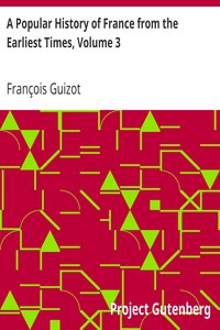 A Popular History of France from the Earliest Times, Volume 3 by François Guizot
