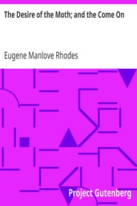 The Desire of the Moth; and the Come On by Eugene Manlove Rhodes