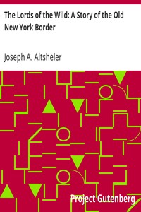 The Lords of the Wild: A Story of the Old New York Border by Joseph A. (Joseph Alexander) Altsheler