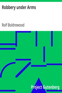 Robbery under Arms
A Story of Life and Adventure in the Bush and in the Australian Goldfields by Rolf Boldrewood