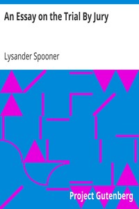 An Essay on the Trial By Jury by Lysander Spooner