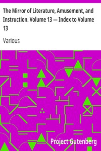 The Mirror of Literature, Amusement, and Instruction. Volume 13 — Index to Volume 13 by Various
