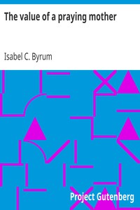 The value of a praying mother by Isabel C. (Isabel Coston) Byrum