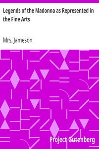 Legends of the Madonna as Represented in the Fine Arts by Mrs. (Anna) Jameson
